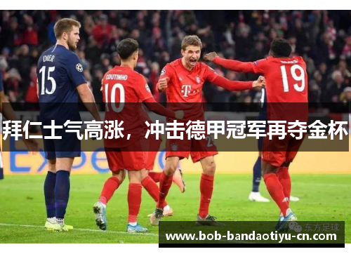 拜仁士气高涨，冲击德甲冠军再夺金杯